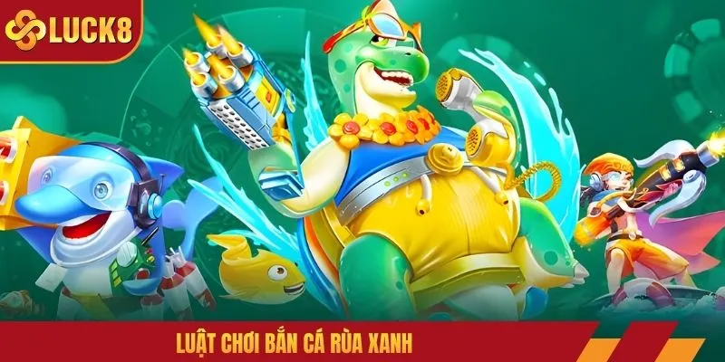 Luật chơi bắn cá rùa xanh